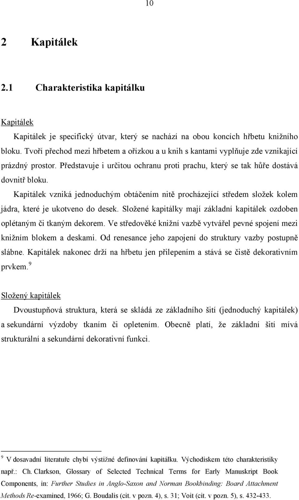 Kapitálek vzniká jednoduchým obtáčením nitě procházející středem složek kolem jádra, které je ukotveno do desek. Složené kapitálky mají základní kapitálek ozdoben oplétaným či tkaným dekorem.