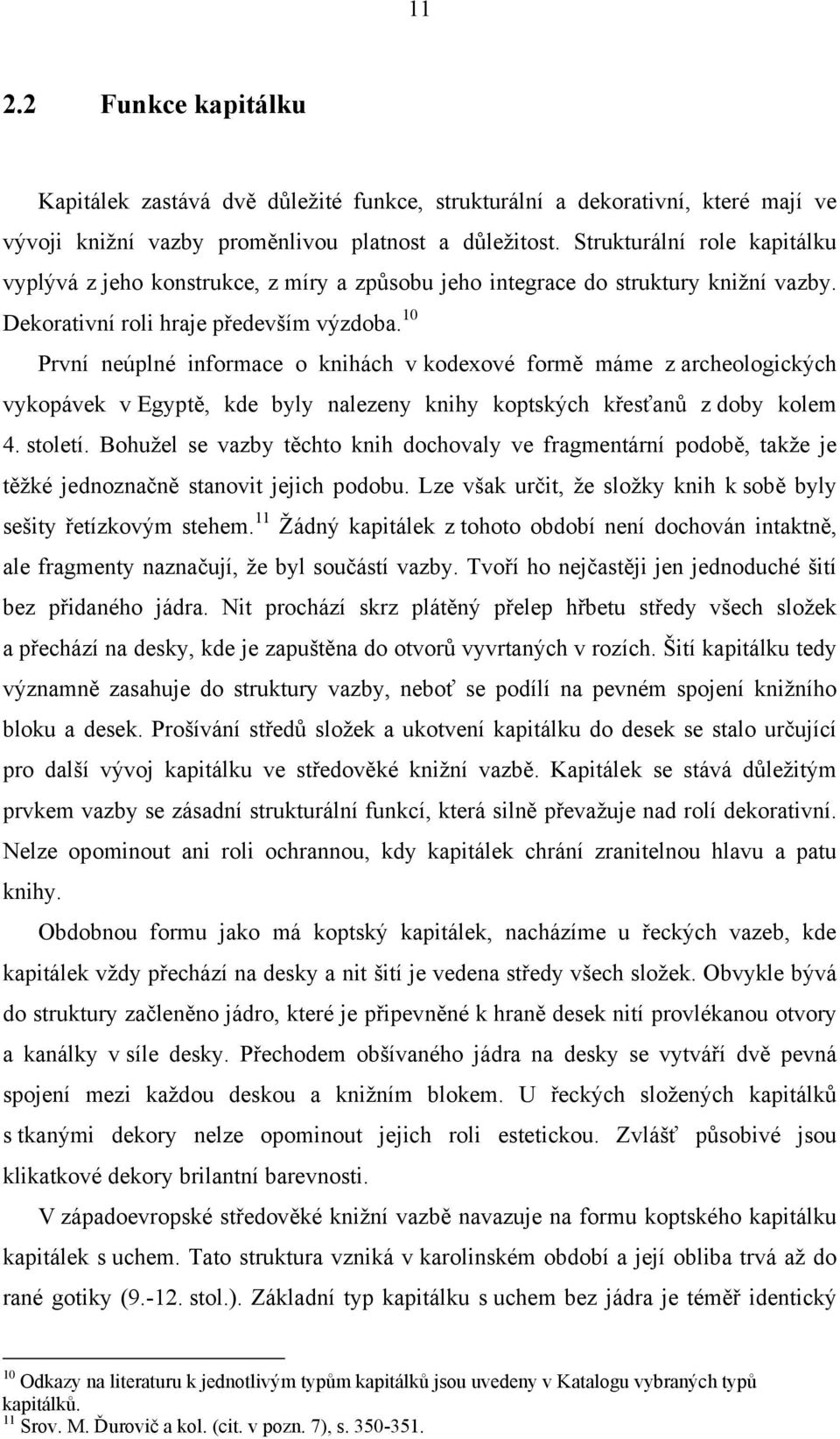 10 První neúplné informace o knihách v kodexové formě máme z archeologických vykopávek v Egyptě, kde byly nalezeny knihy koptských křesťanů z doby kolem 4. století.