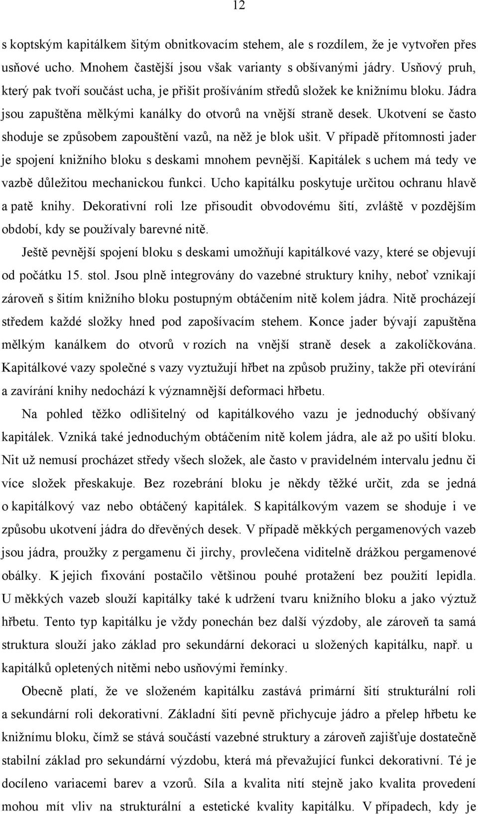 Ukotvení se často shoduje se způsobem zapouštění vazů, na něž je blok ušit. V případě přítomnosti jader je spojení knižního bloku s deskami mnohem pevnější.