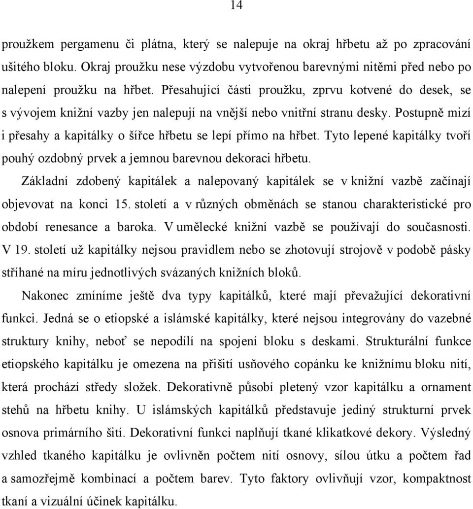 Postupně mizí i přesahy a kapitálky o šířce hřbetu se lepí přímo na hřbet. Tyto lepené kapitálky tvoří pouhý ozdobný prvek a jemnou barevnou dekoraci hřbetu.