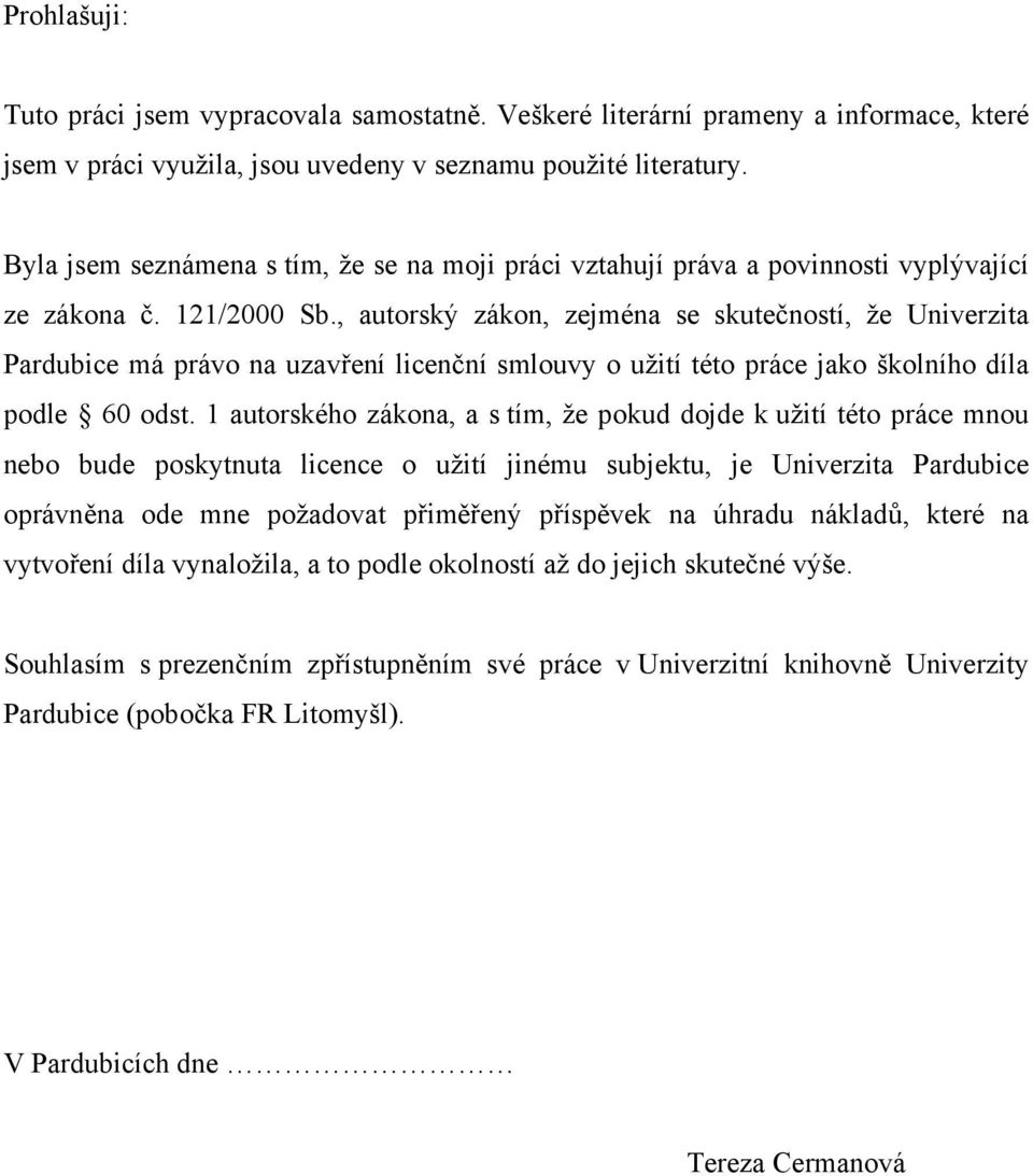 , autorský zákon, zejména se skutečností, že Univerzita Pardubice má právo na uzavření licenční smlouvy o užití této práce jako školního díla podle 60 odst.