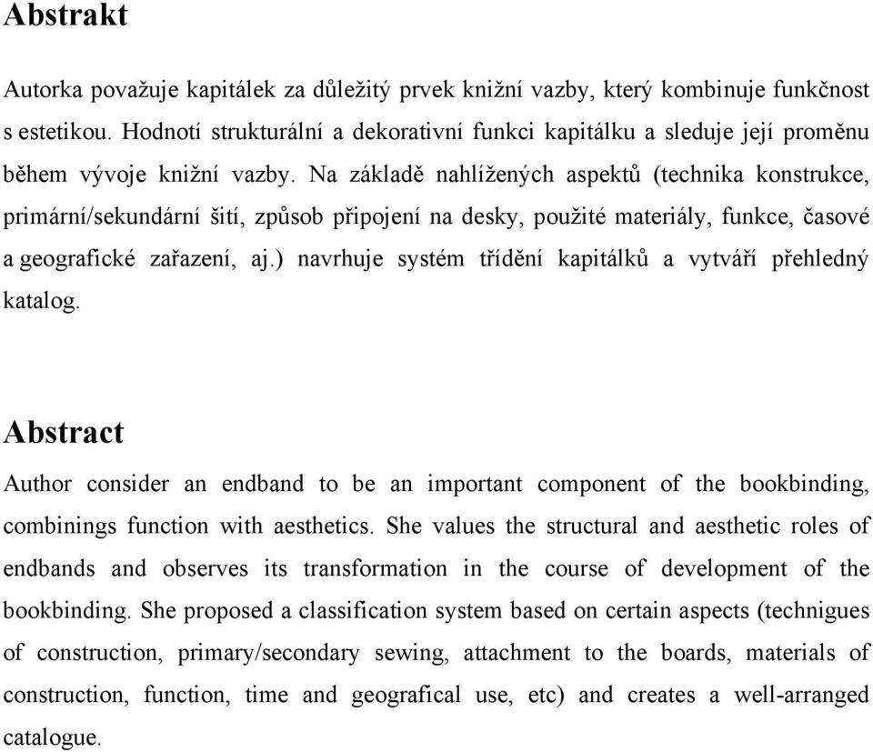 Na základě nahlížených aspektů (technika konstrukce, primární/sekundární šití, způsob připojení na desky, použité materiály, funkce, časové a geografické zařazení, aj.