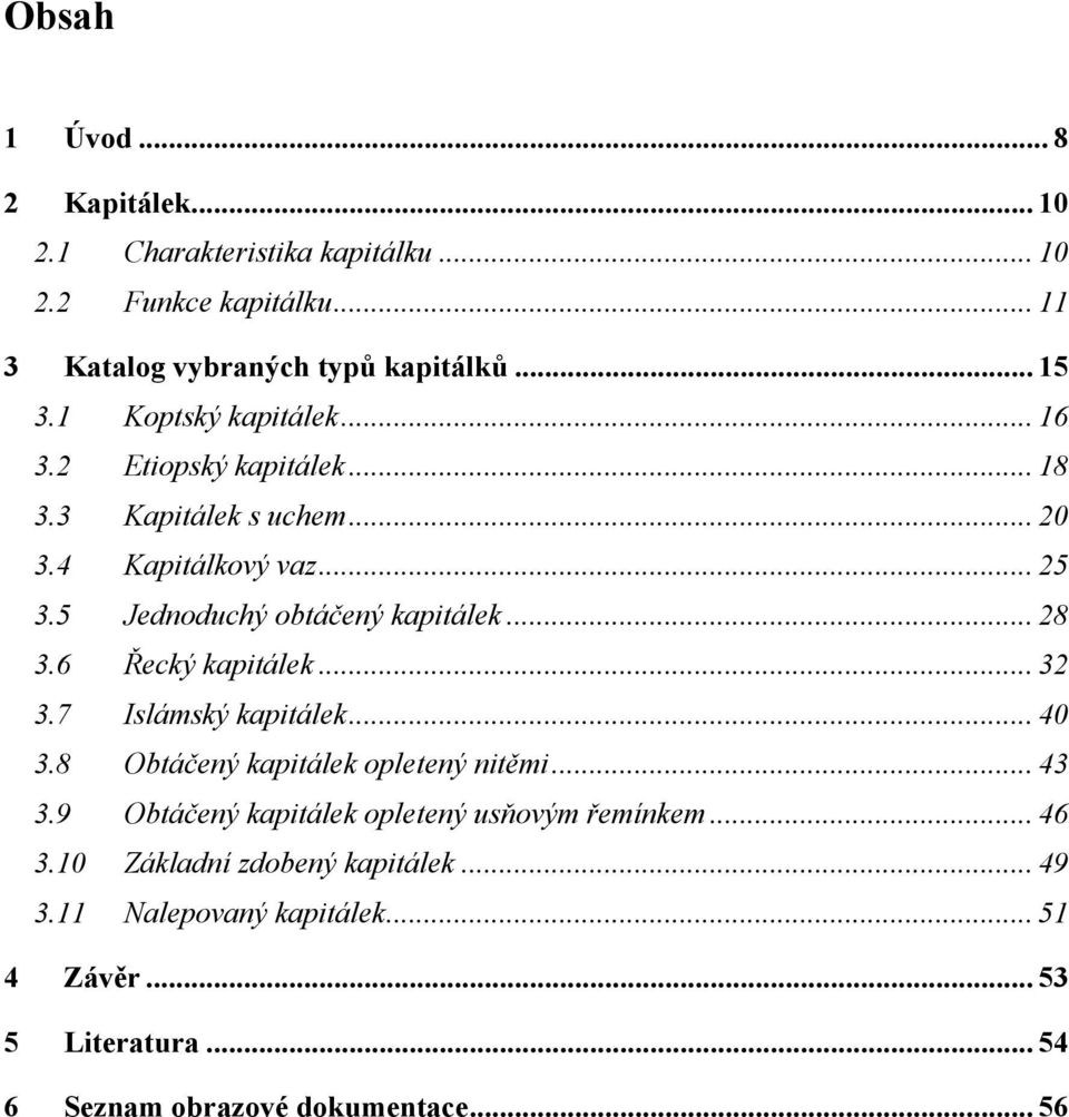 .. 28 3.6 Řecký kapitálek... 32 3.7 Islámský kapitálek... 40 3.8 Obtáčený kapitálek opletený nitěmi... 43 3.
