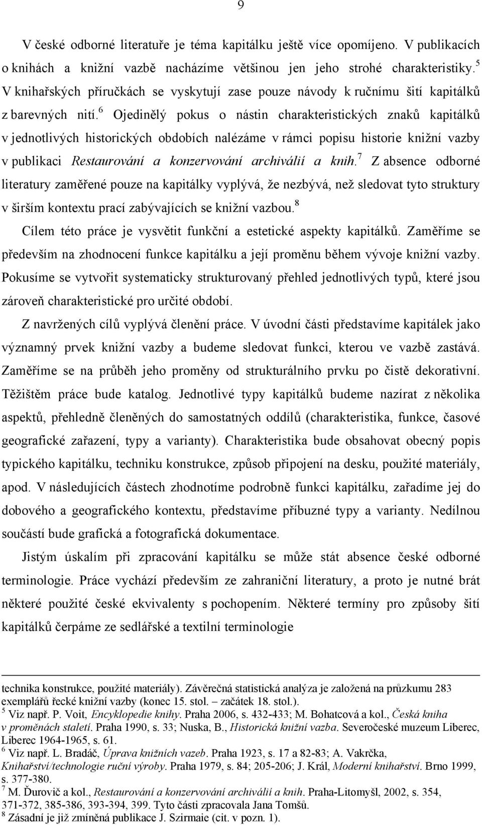6 Ojedinělý pokus o nástin charakteristických znaků kapitálků v jednotlivých historických obdobích nalézáme v rámci popisu historie knižní vazby v publikaci Restaurování a konzervování archiválií a