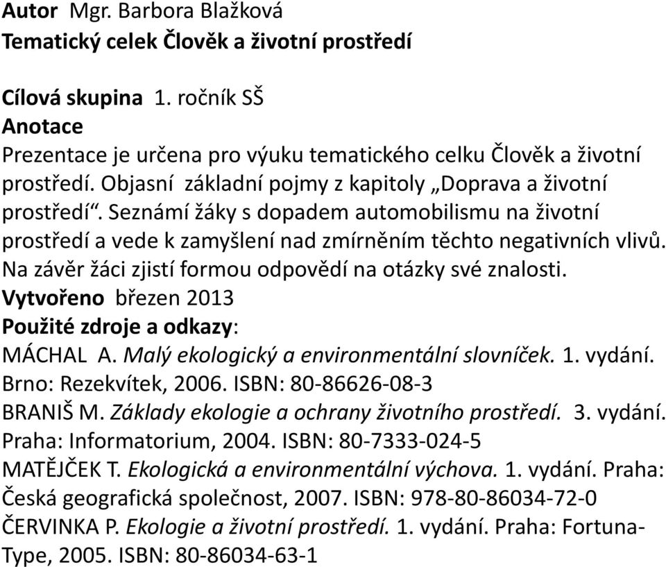 Na závěr žáci zjistí formou odpovědí na otázky své znalosti. Vytvořeno březen 2013 Použité zdroje a odkazy: MÁCHAL A. Malý ekologický a environmentální slovníček. 1. vydání. Brno: Rezekvítek, 2006.