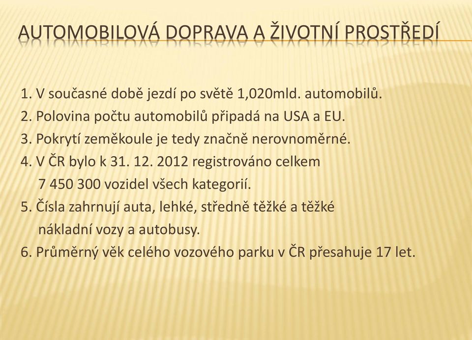 V ČR bylo k 31. 12. 2012 registrováno celkem 7 450 300 vozidel všech kategorií. 5.
