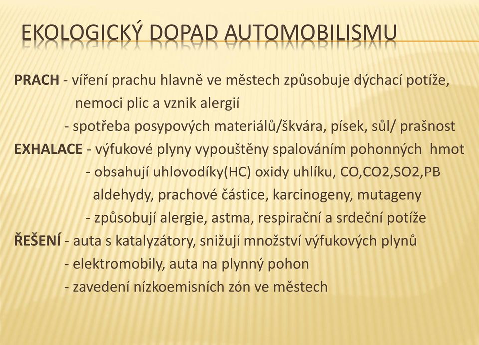 uhlovodíky(hc) oxidy uhlíku, CO,CO2,SO2,PB aldehydy, prachové částice, karcinogeny, mutageny - způsobují alergie, astma, respirační a