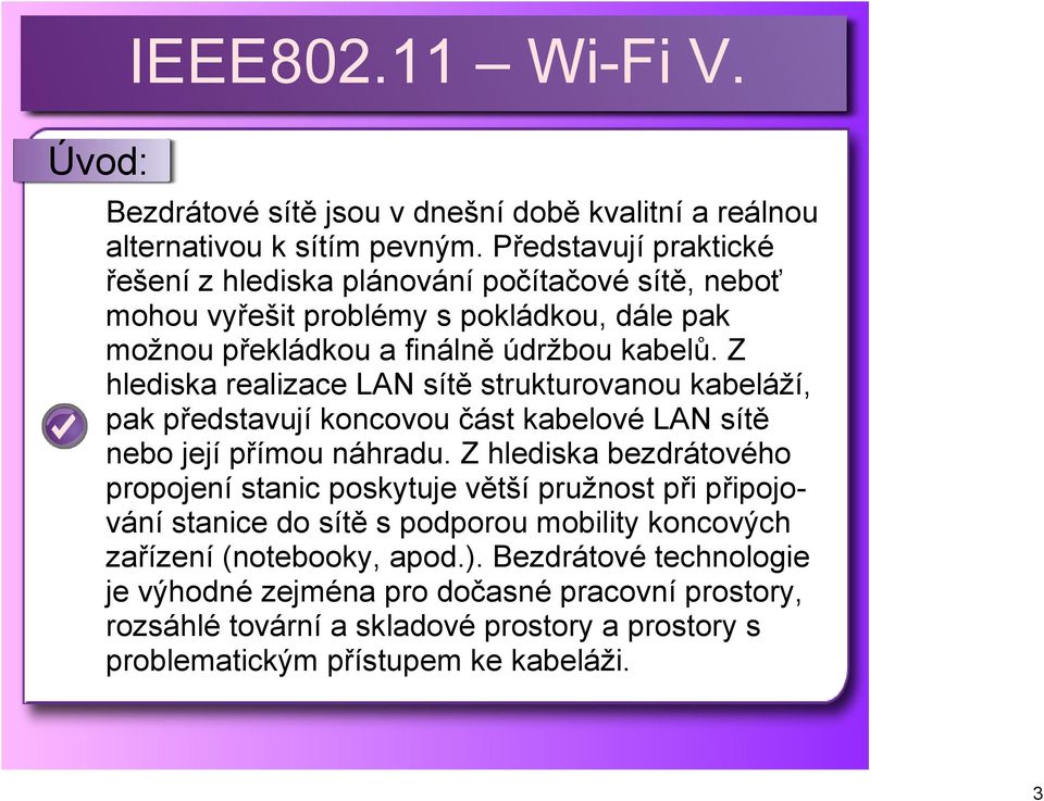 Z hlediska realizace LAN sítě strukturovanou kabeláží, pak představují koncovou část kabelové LAN sítě nebo její přímou náhradu.