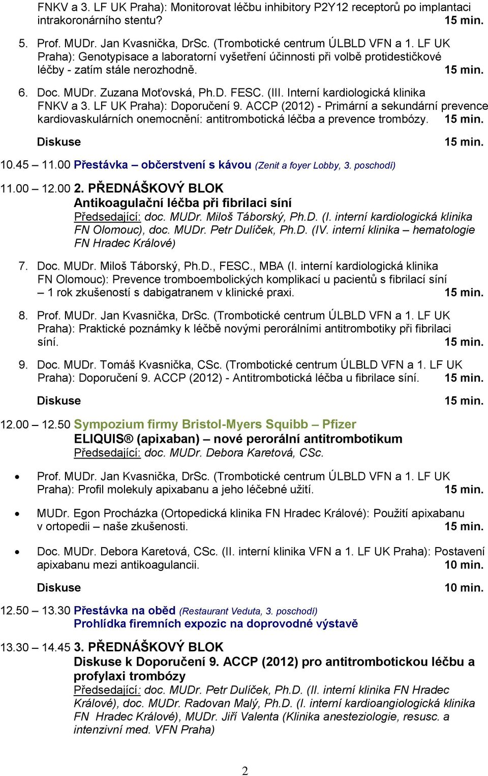 Interní kardiologická klinika FNKV a 3. LF UK Praha): Doporučení 9. ACCP (2012) - Primární a sekundární prevence kardiovaskulárních onemocnění: antitrombotická léčba a prevence trombózy. 10.45 11.