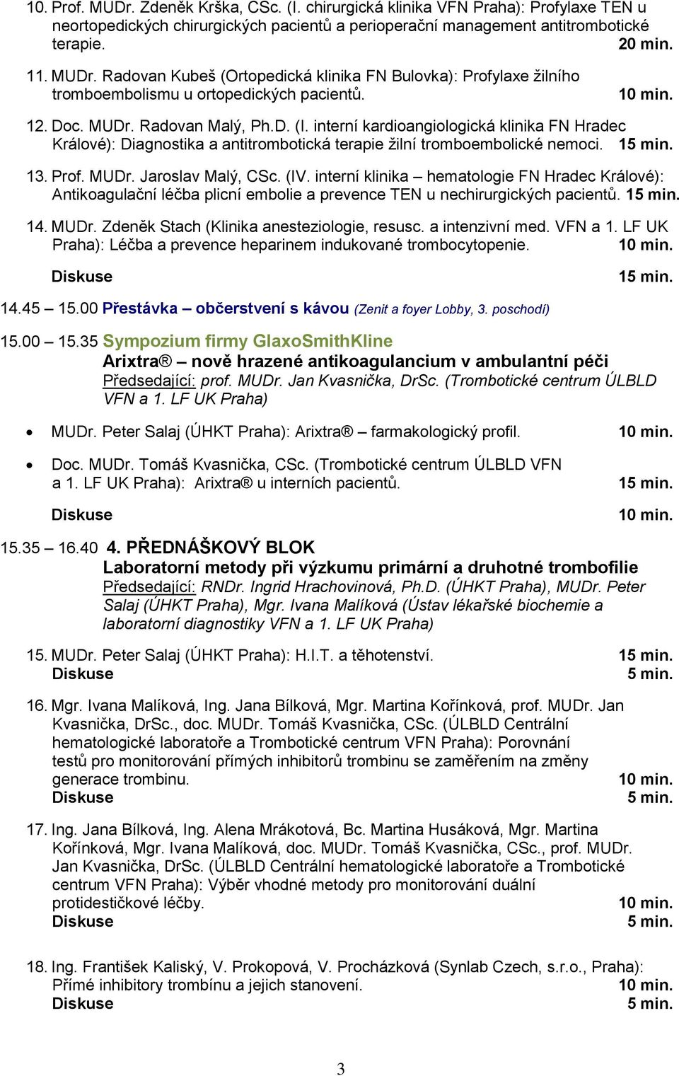 (IV. interní klinika hematologie FN Hradec Králové): Antikoagulační léčba plicní embolie a prevence TEN u nechirurgických pacientů. 14. MUDr. Zdeněk Stach (Klinika anesteziologie, resusc.