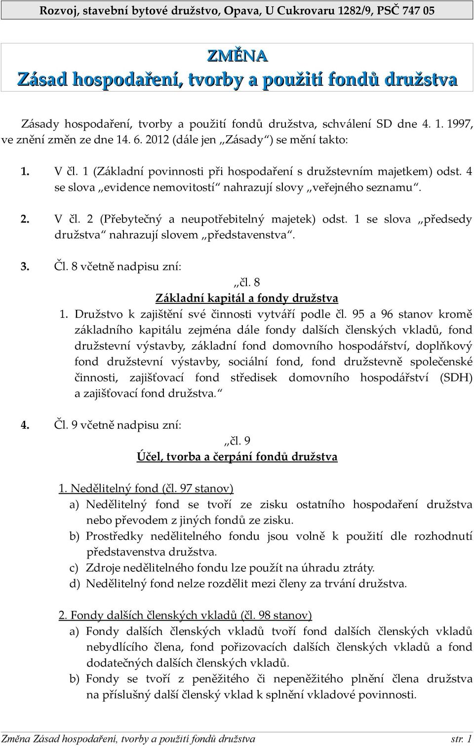 4 se slova evidence nemovitostí nahrazují slovy veřejného seznamu. 2. V čl. 2 (Přebytečný a neupotřebitelný majetek) odst. 1 se slova předsedy družstva nahrazují slovem představenstva. 3. Čl.