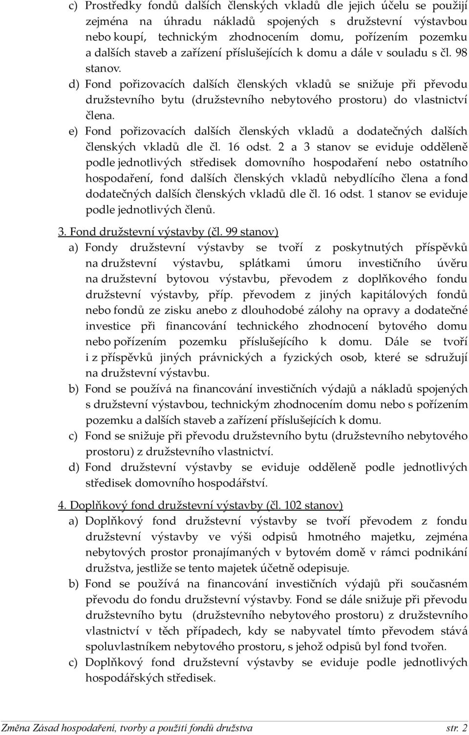 d) Fond pořizovacích dalších členských vkladů se snižuje při převodu družstevního bytu (družstevního nebytového prostoru) do vlastnictví člena.