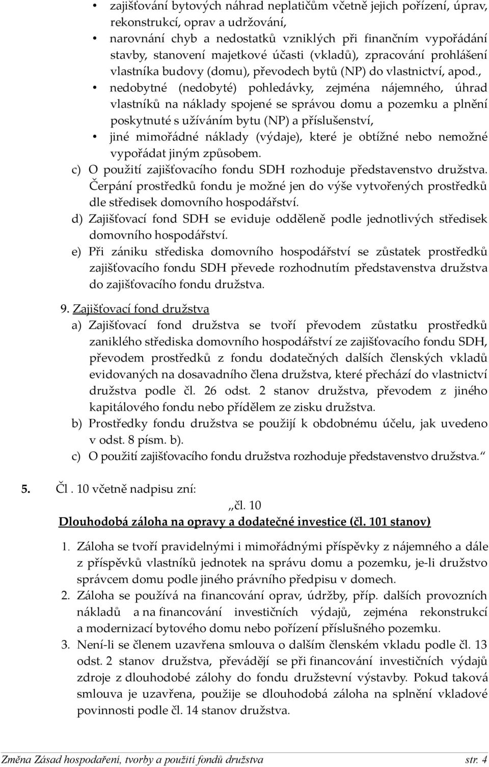 , nedobytné (nedobyté) pohledávky, zejména nájemného, úhrad vlastníků na náklady spojené se správou domu a pozemku a plnění poskytnuté s užíváním bytu (NP) a příslušenství, jiné mimořádné náklady