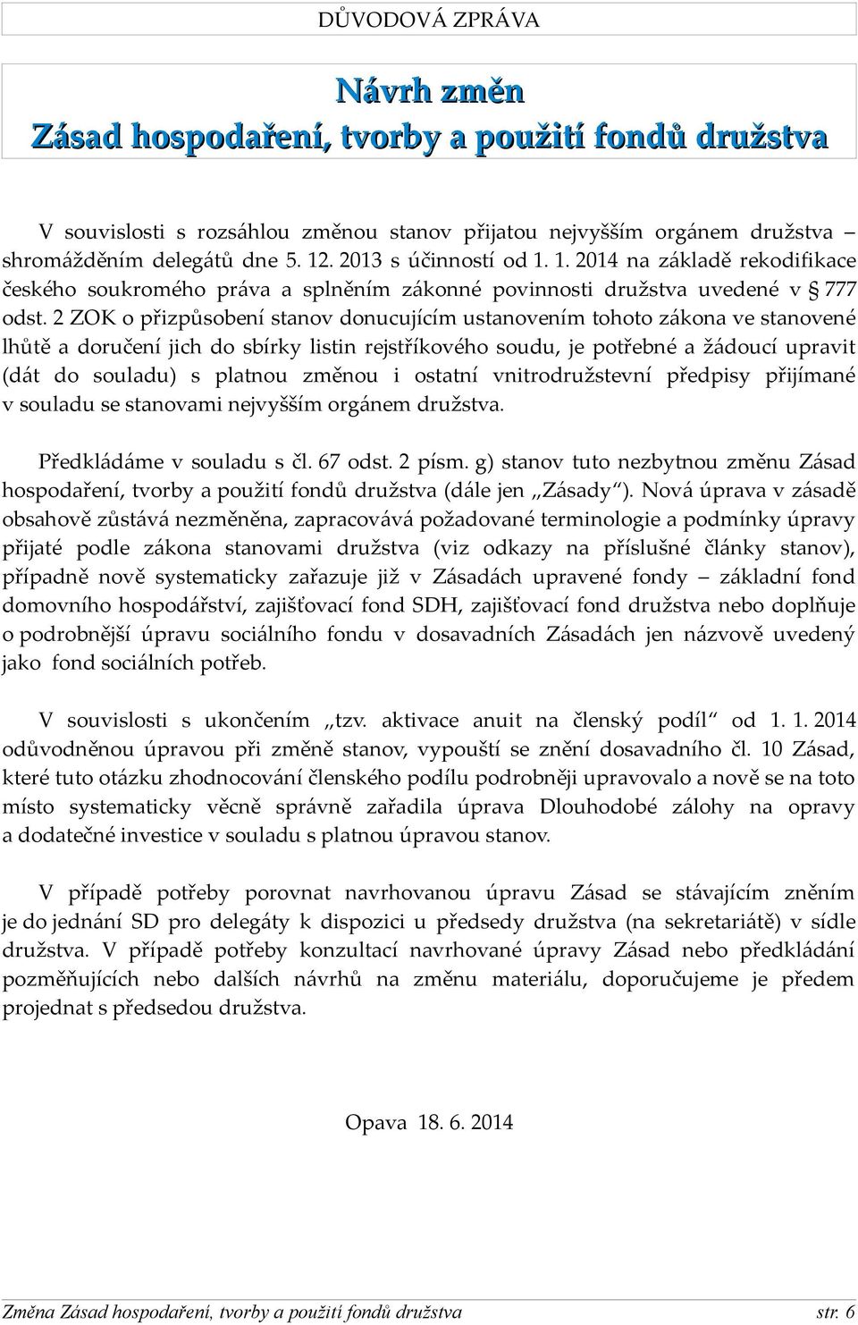 2 ZOK o přizpůsobení stanov donucujícím ustanovením tohoto zákona ve stanovené lhůtě a doručení jich do sbírky listin rejstříkového soudu, je potřebné a žádoucí upravit (dát do souladu) s platnou