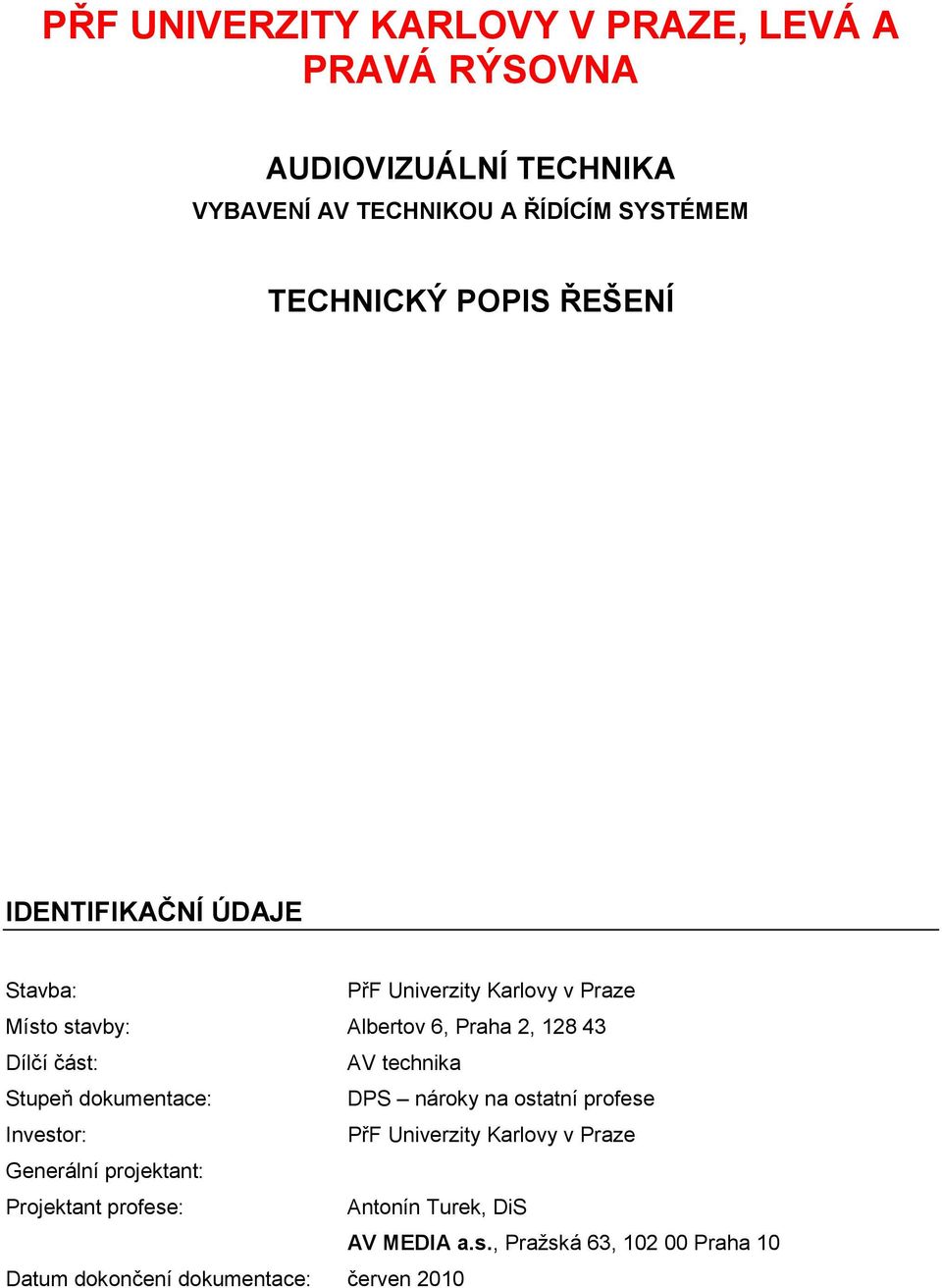 Dílčí část: AV technika Stupeň dokumentace: DPS nároky na ostatní profese Investor: PřF Univerzity Karlovy v Praze Generální