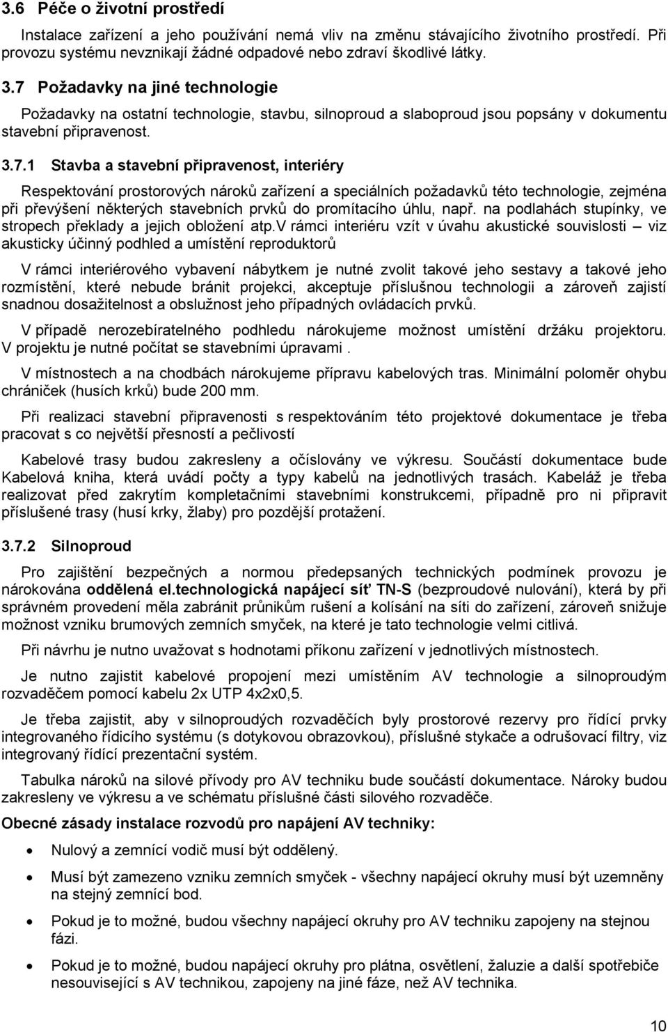 Respektování prostorových nároků zařízení a speciálních požadavků této technologie, zejména při převýšení některých stavebních prvků do promítacího úhlu, např.