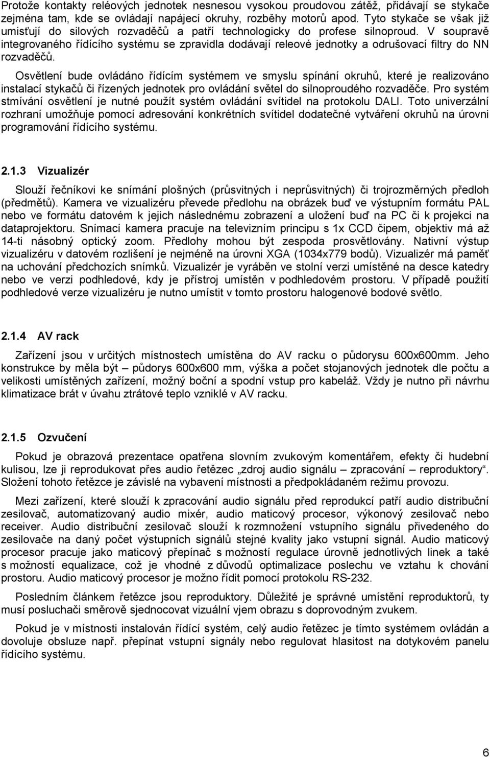 V soupravě integrovaného řídícího systému se zpravidla dodávají releové jednotky a odrušovací filtry do NN rozvaděčů.