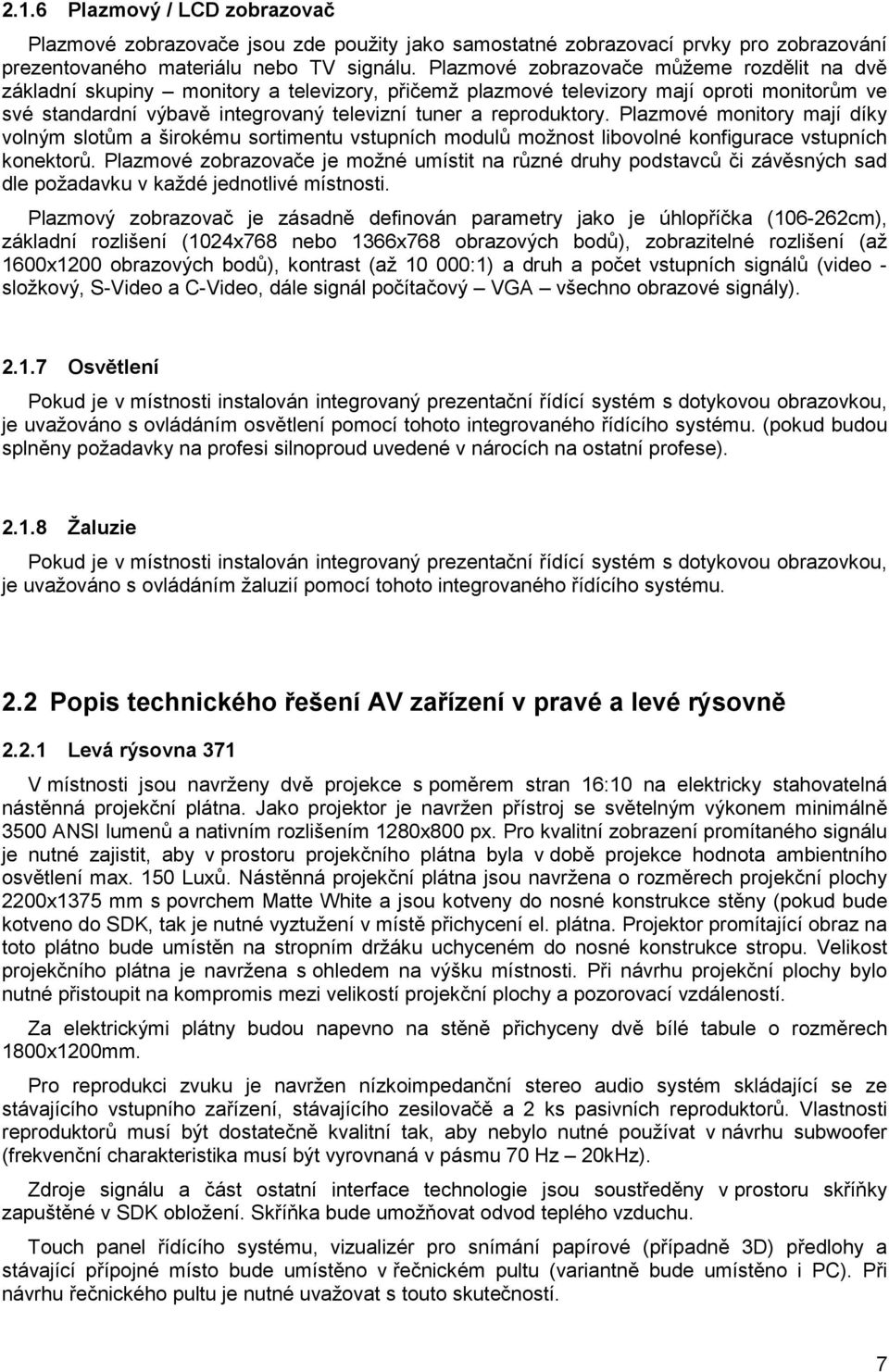 reproduktory. Plazmové monitory mají díky volným slotům a širokému sortimentu vstupních modulů možnost libovolné konfigurace vstupních konektorů.