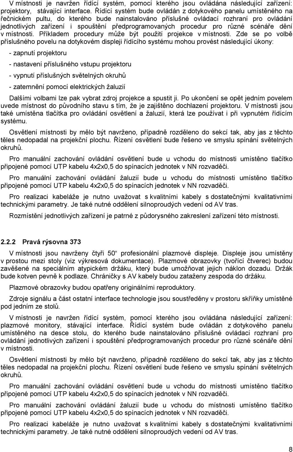 předprogramovaných procedur pro různé scénáře dění v místnosti. Příkladem procedury může být použití projekce v místnosti.