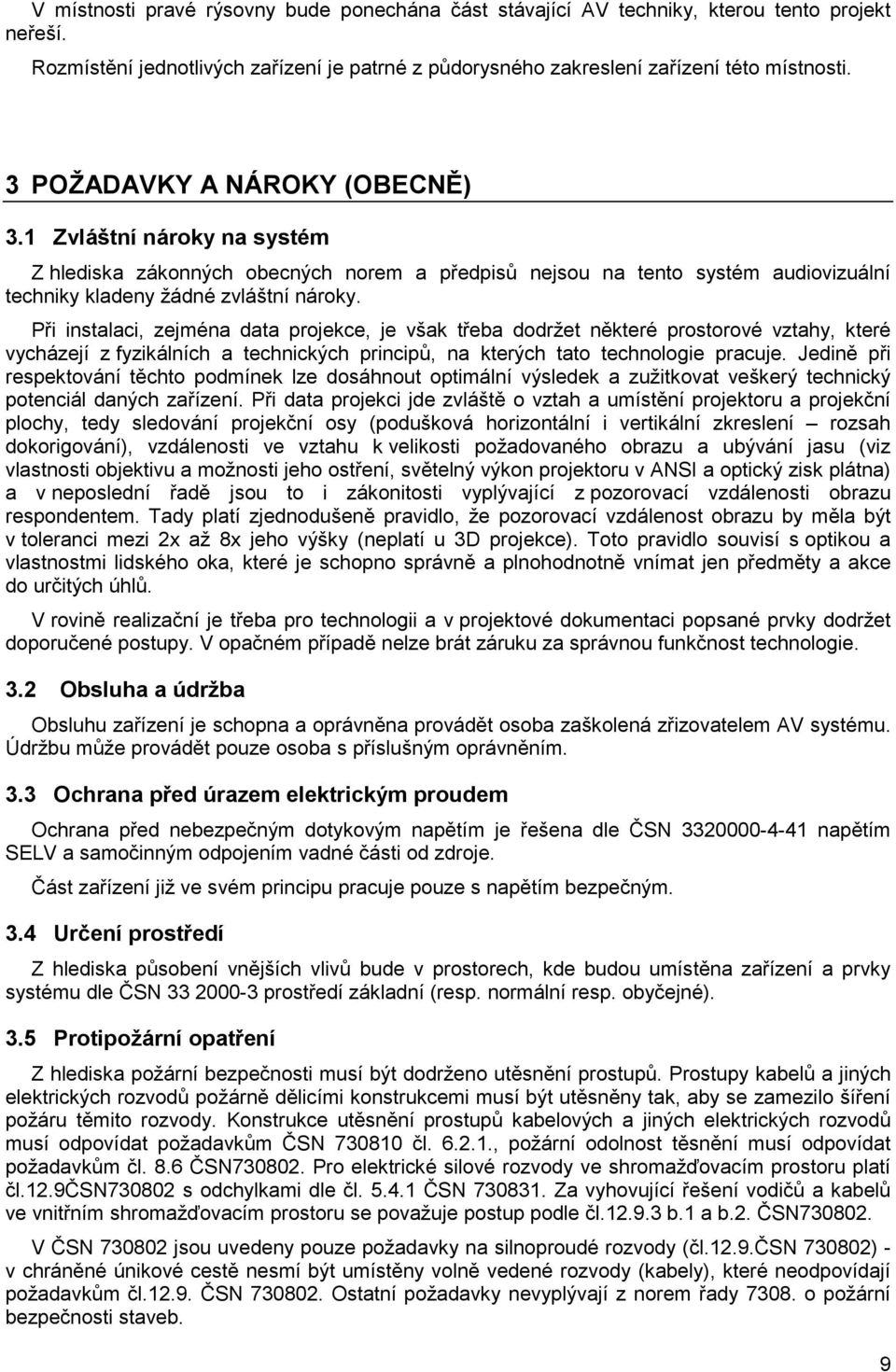 Při instalaci, zejména data projekce, je však třeba dodržet některé prostorové vztahy, které vycházejí z fyzikálních a technických principů, na kterých tato technologie pracuje.