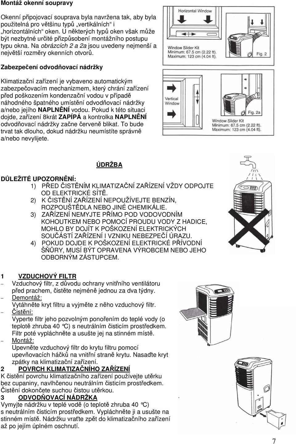 Zabezpečení odvodňovací nádržky Klimatizační zařízení je vybaveno automatickým zabezpečovacím mechanizmem, který chrání zařízení před poškozením kondenzační vodou v případě náhodného špatného
