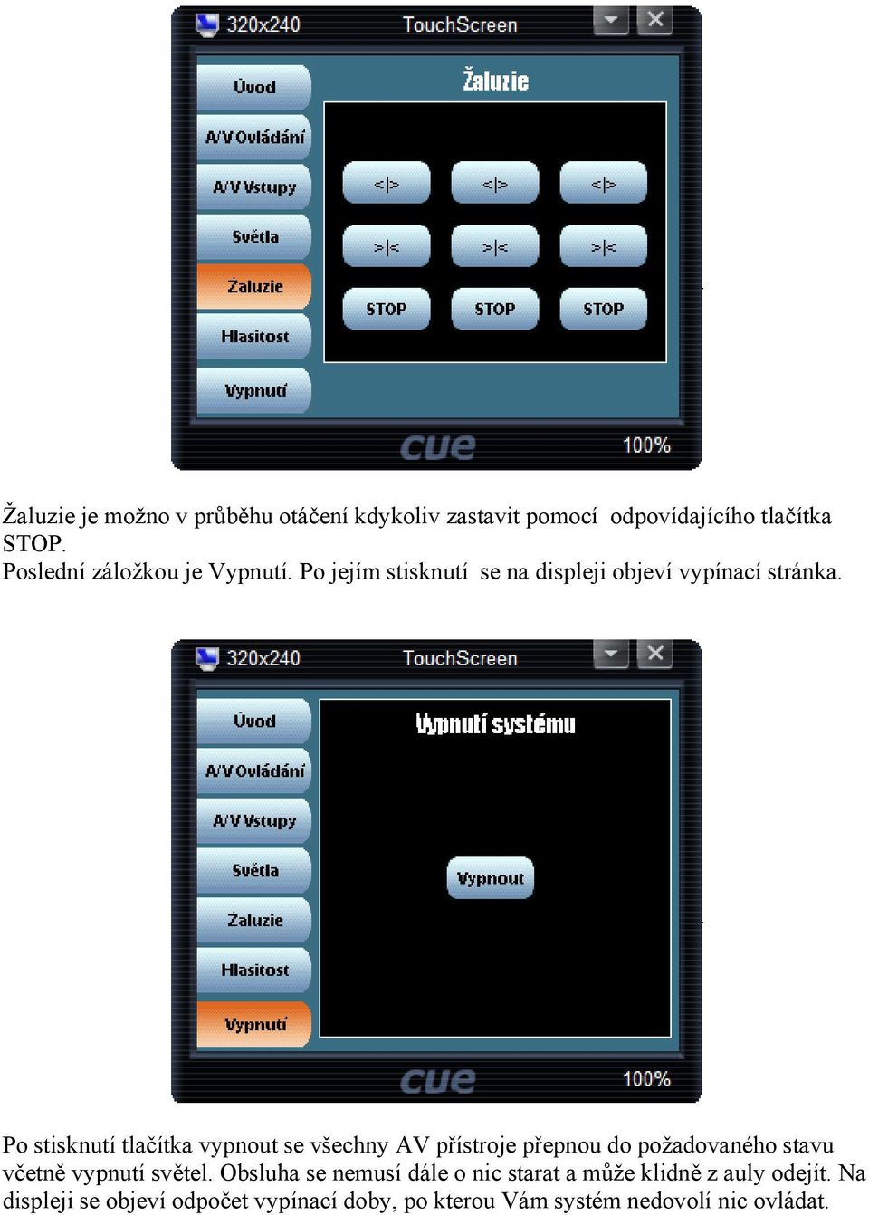 Po stisknutí tlačítka vypnout se všechny AV přístroje přepnou do požadovaného stavu včetně vypnutí světel.