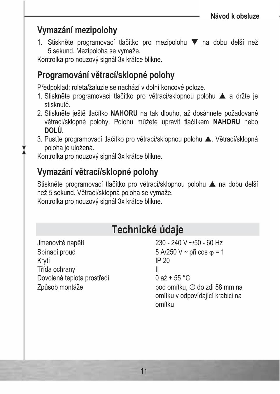 Stiskn te ješt tla ítko NAHORU na tak dlouho, až dosáhnete požadované v trací/sklopné polohy. Polohu m žete upravit tla ítkem NAHORU nebo DOL. 3.