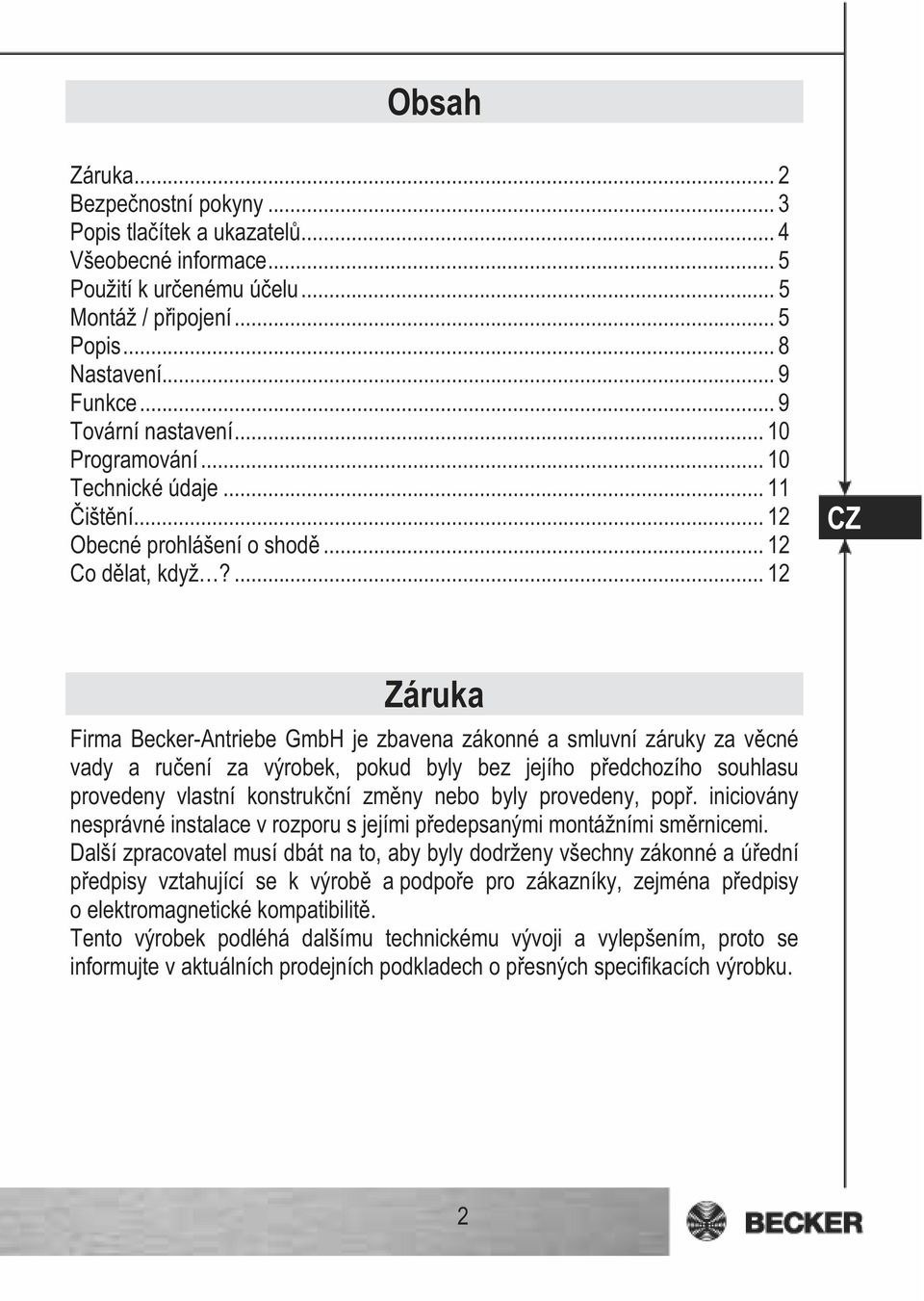 ... 12 Záruka Firma Becker-Antriebe GmbH je zbavena zákonné a smluvní záruky za v cné vady a ru ení za výrobek, pokud byly bez jejího p edchozího souhlasu provedeny vlastní konstruk ní zm ny nebo