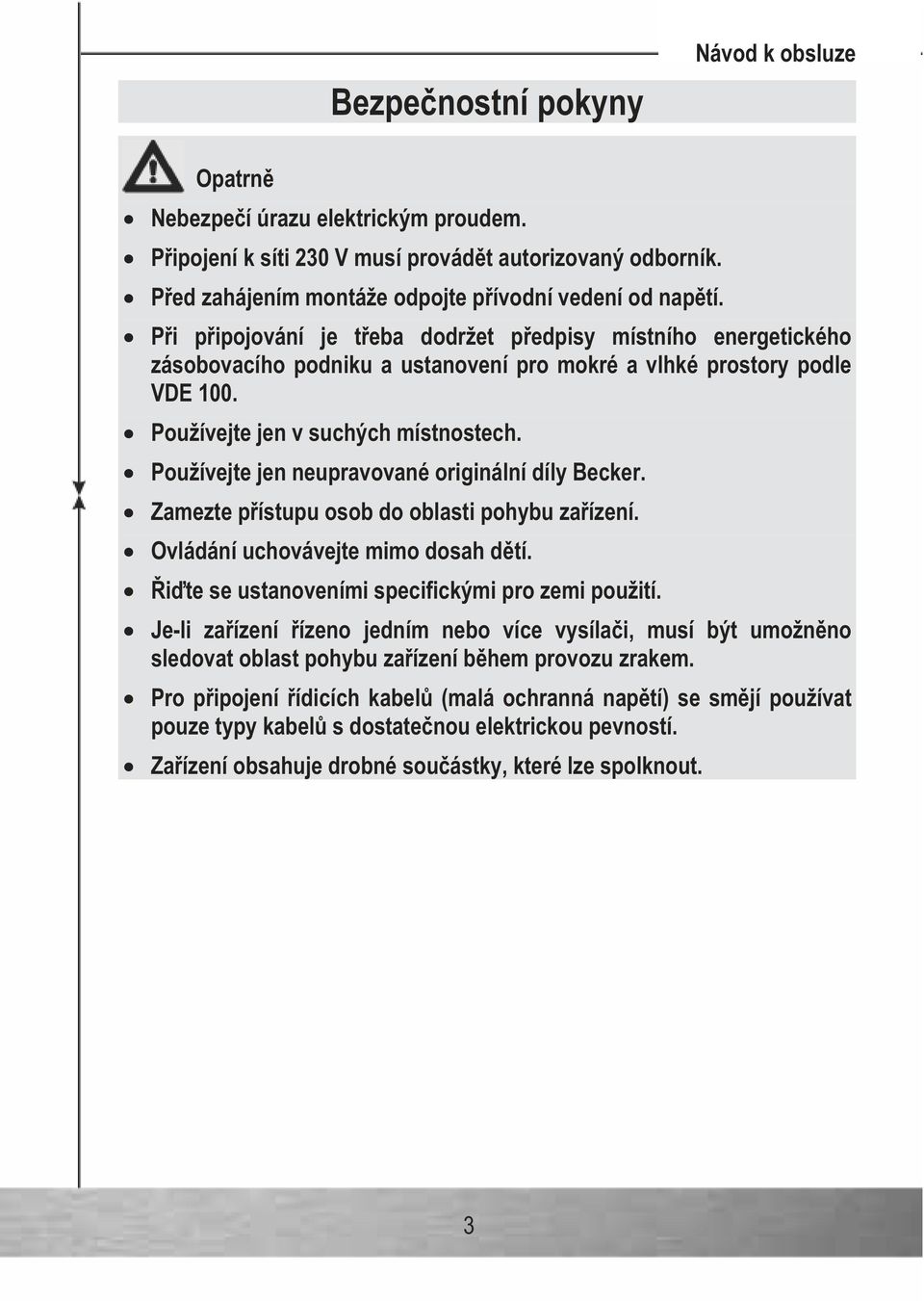 Používejte jen neupravované originální díly Becker. Zamezte p ístupu osob do oblasti pohybu za ízení. Ovládání uchovávejte mimo dosah d tí. i te se ustanoveními specifickými pro zemi použití.