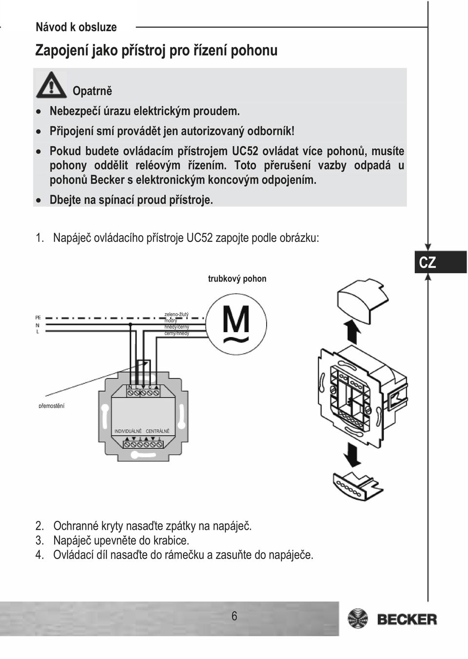 Toto p erušení vazby odpadá u pohon Becker s elektronickým koncovým odpojením. Dbejte na spínací proud p ístroje. 1.