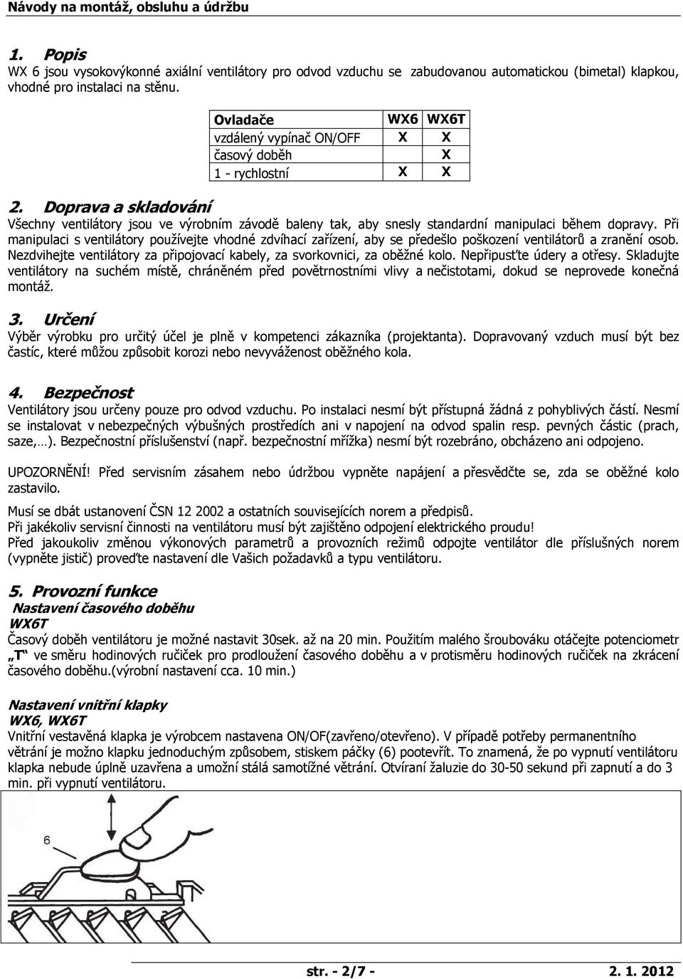 Doprava a skladování Všechny ventilátory jsou ve výrobním závodě baleny tak, aby snesly standardní manipulaci během dopravy.