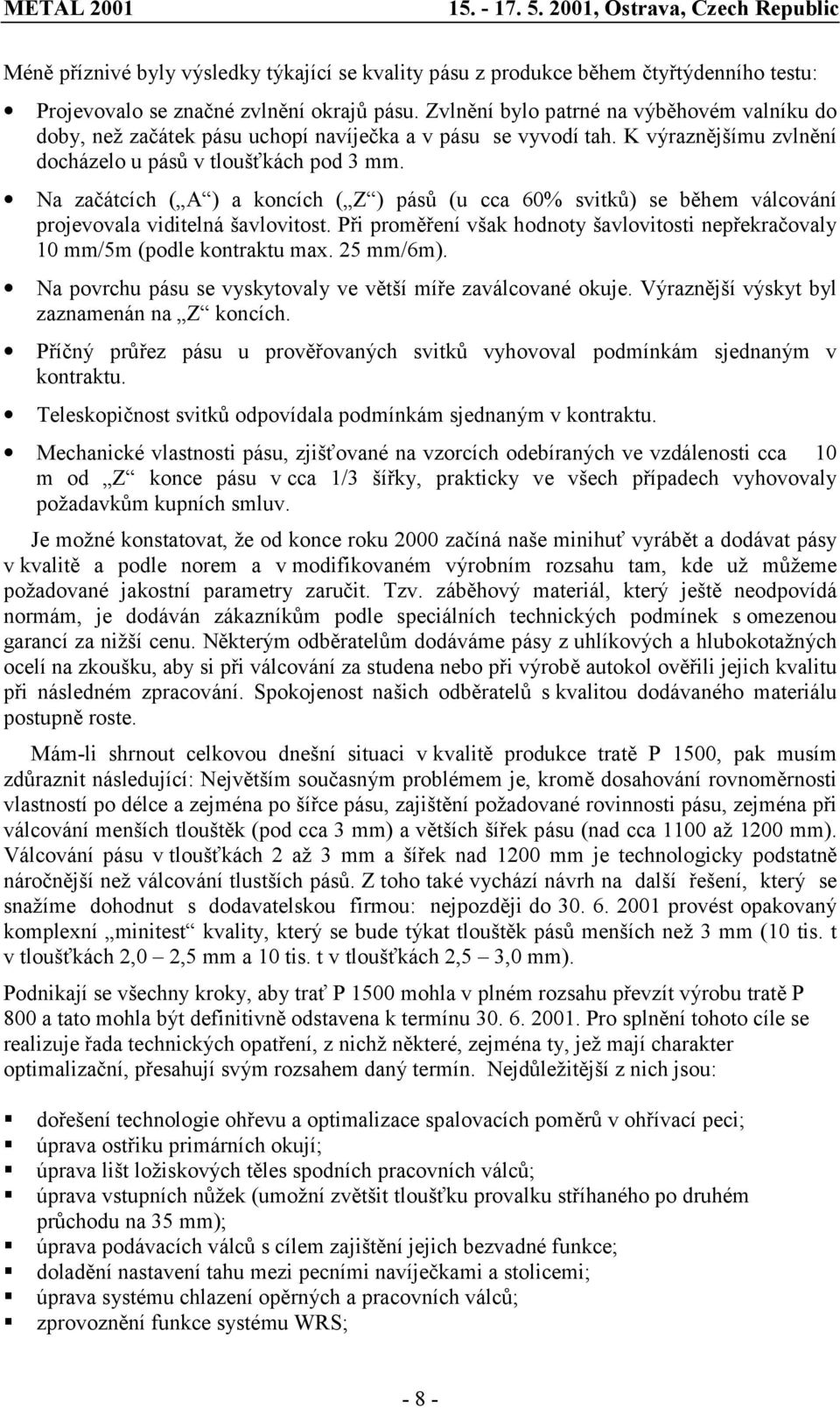 Na začátcích ( A ) a koncích ( Z ) pásů (u cca 60% svitků) se během válcování projevovala viditelná šavlovitost. Při proměření však hodnoty šavlovitosti nepřekračovaly 10 mm/5m (podle kontraktu max.