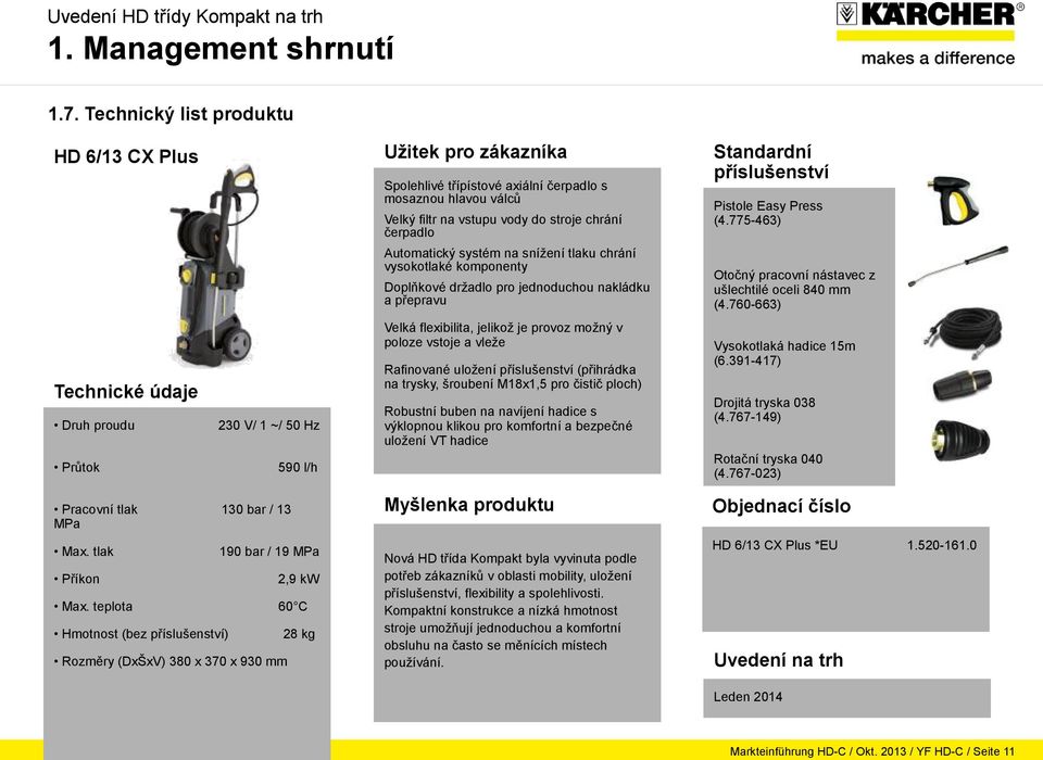 teplota 60 C Hmotnost (bez příslušenství) Rozměry (DxŠxV) 380 x 370 x 930 mm 28 kg Užitek pro zákazníka Spolehlivé třípístové axiální čerpadlo s mosaznou hlavou válců Velký filtr na vstupu vody do