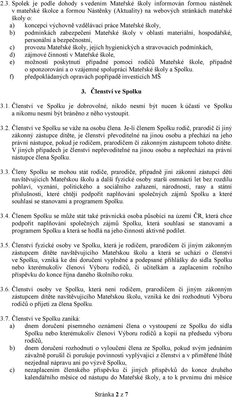 d) zájmové činnosti v Mateřské škole, e) možnosti poskytnutí případné pomoci rodičů Mateřské škole, případně o sponzorování a o vzájemné spolupráci Mateřské školy a Spolku.