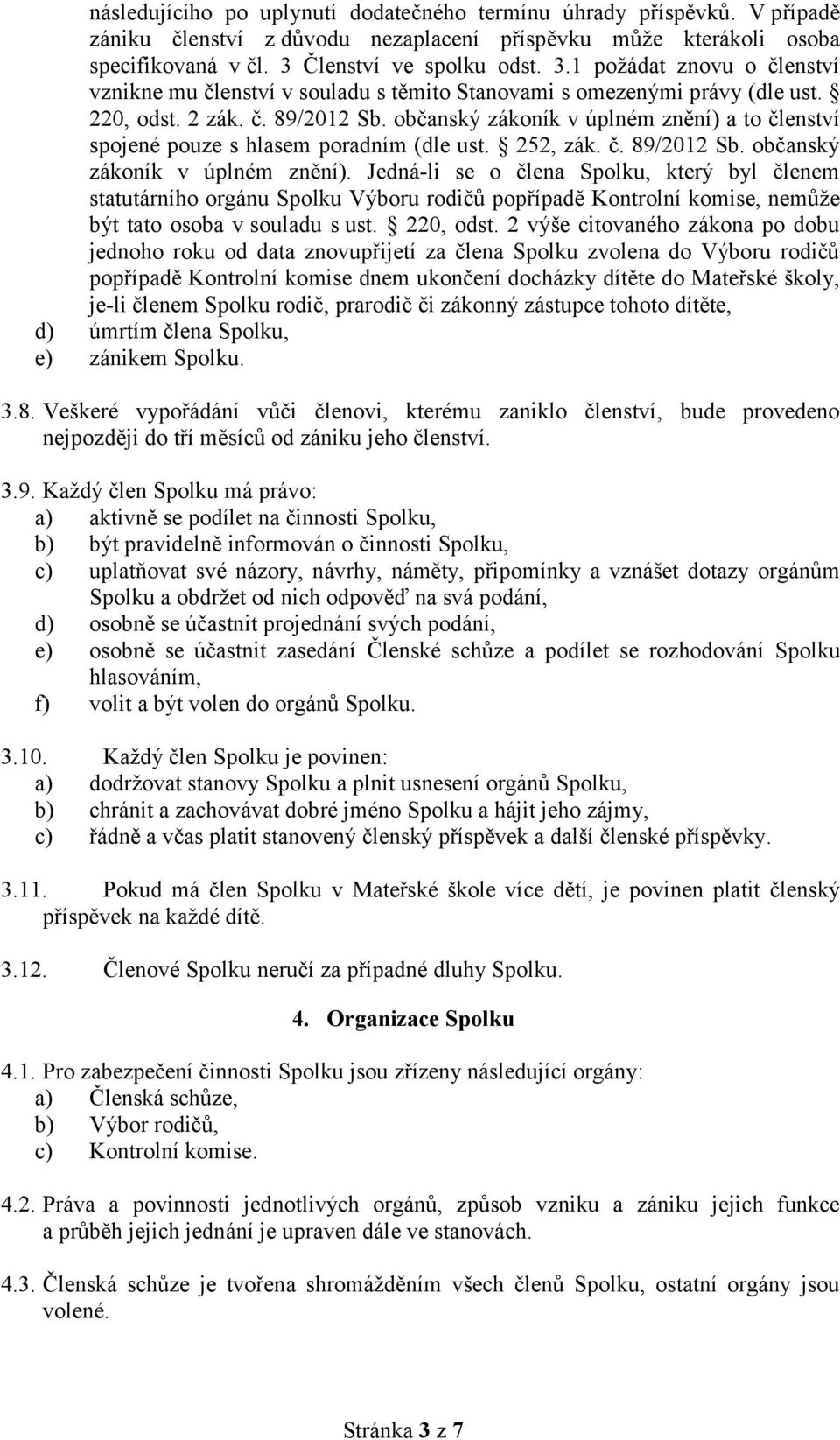 občanský zákoník v úplném znění) a to členství spojené pouze s hlasem poradním (dle ust. 252, zák. č. 89/2012 Sb. občanský zákoník v úplném znění).