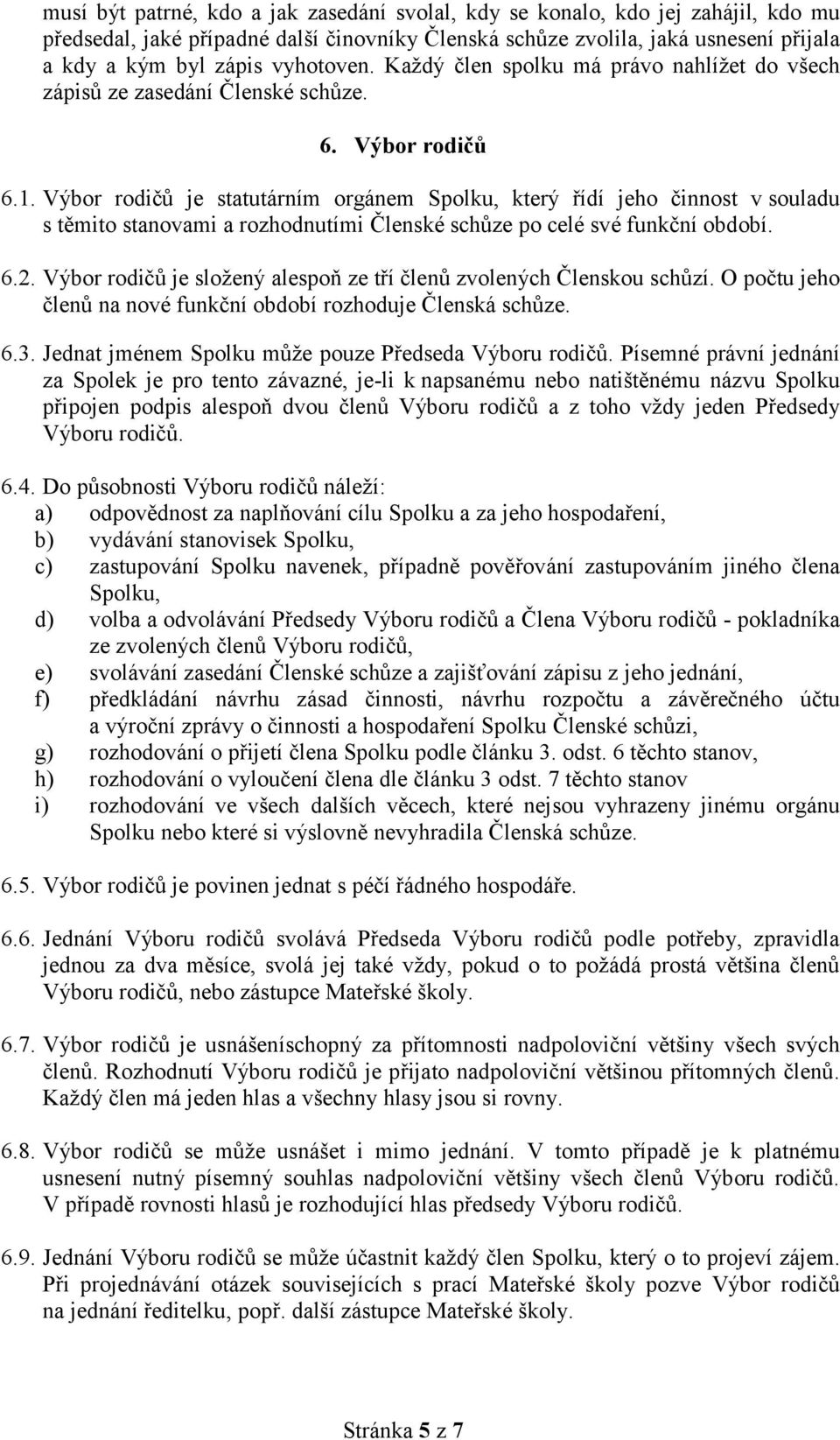 Výbor rodičů je statutárním orgánem Spolku, který řídí jeho činnost v souladu s těmito stanovami a rozhodnutími Členské schůze po celé své funkční období. 6.2.