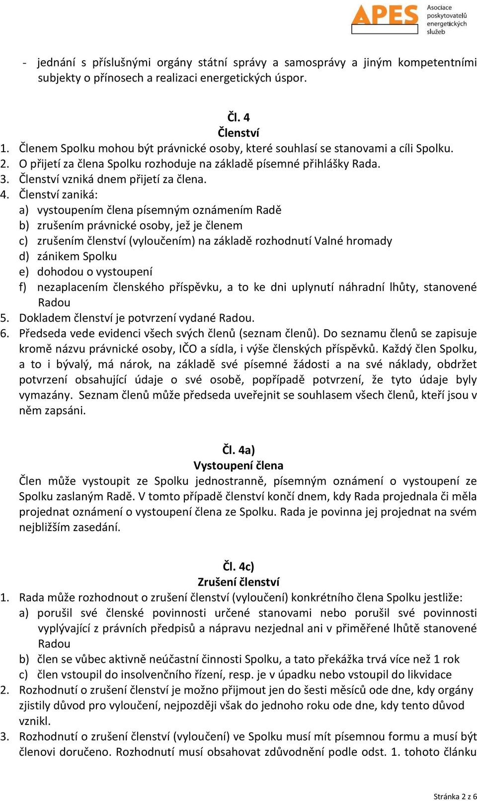 4. Členství zaniká: a) vystoupením člena písemným oznámením Radě b) zrušením právnické osoby, jež je členem c) zrušením členství (vyloučením) na základě rozhodnutí Valné hromady d) zánikem Spolku e)