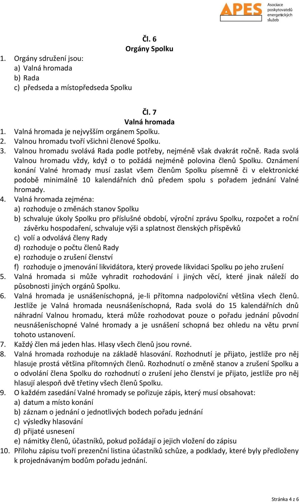 Oznámení konání Valné hromady musí zaslat všem členům Spolku písemně či v elektronické podobě minimálně 10 kalendářních dnů předem spolu s pořadem jednání Valné hromady. 4.