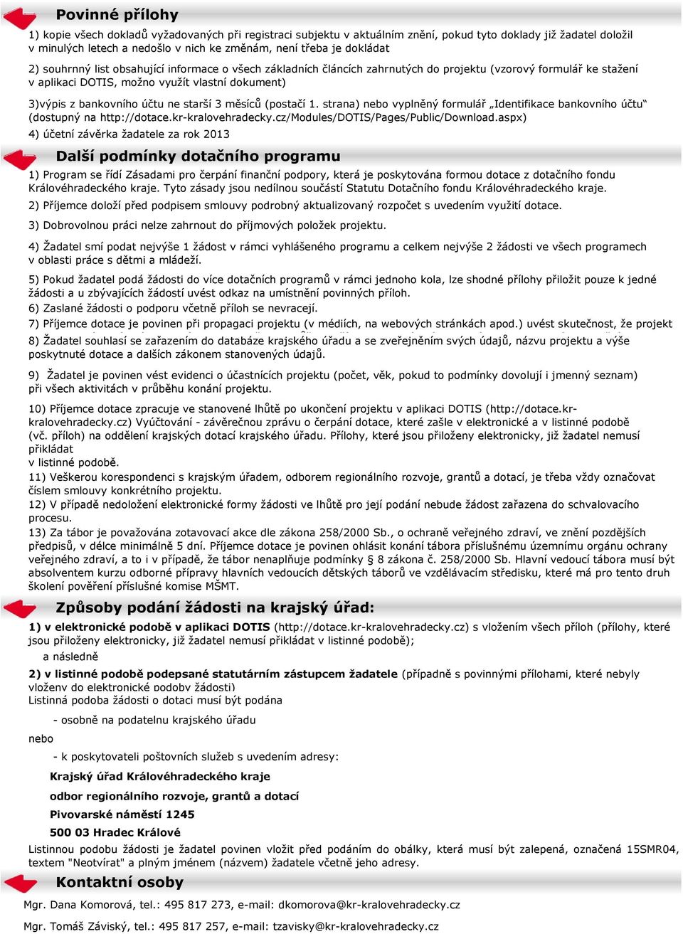 účtu ne starší 3 měsíců (postačí 1. strana) nebo vyplněný formulář Identifikace bankovního účtu (dostupný na http://dotace.kr-kralovehradecky.cz/modules/dotis/pages/public/download.