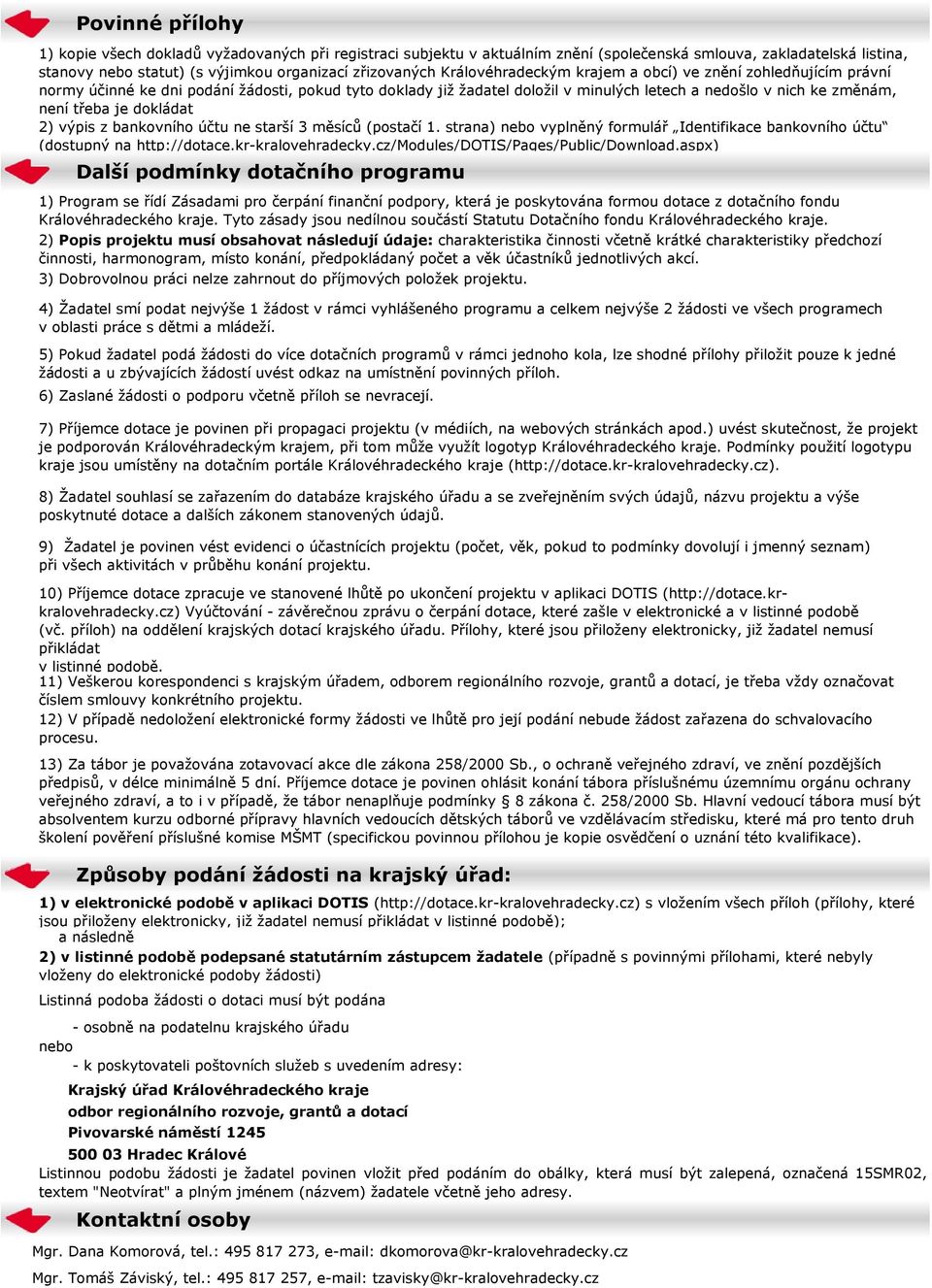 dokládat 2) výpis z bankovního účtu ne starší 3 měsíců (postačí 1. strana) nebo vyplněný formulář Identifikace bankovního účtu (dostupný na http://dotace.kr-kralovehradecky.