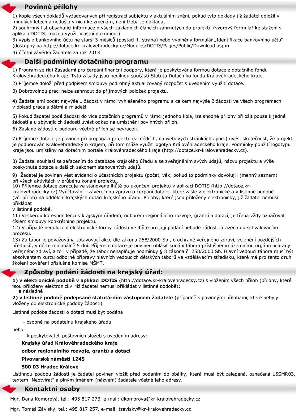 účtu ne starší 3 měsíců (postačí 1. strana) nebo vyplněný formulář Identifikace bankovního účtu (dostupný na http://dotace.kr-kralovehradecky.cz/modules/dotis/pages/public/download.