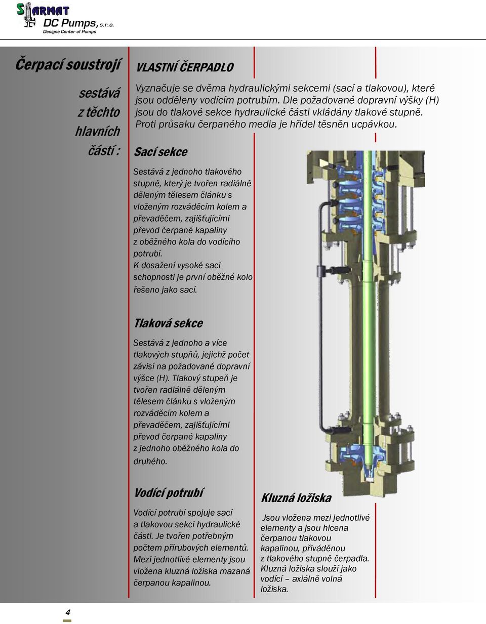 Sací sekce Sestává z jednoho tlakového stupně, který je tvořen radiálně děleným tělesem článku s vloženým rozváděcím kolem a převaděčem, zajišťujícími převod čerpané kapaliny z oběžného kola do