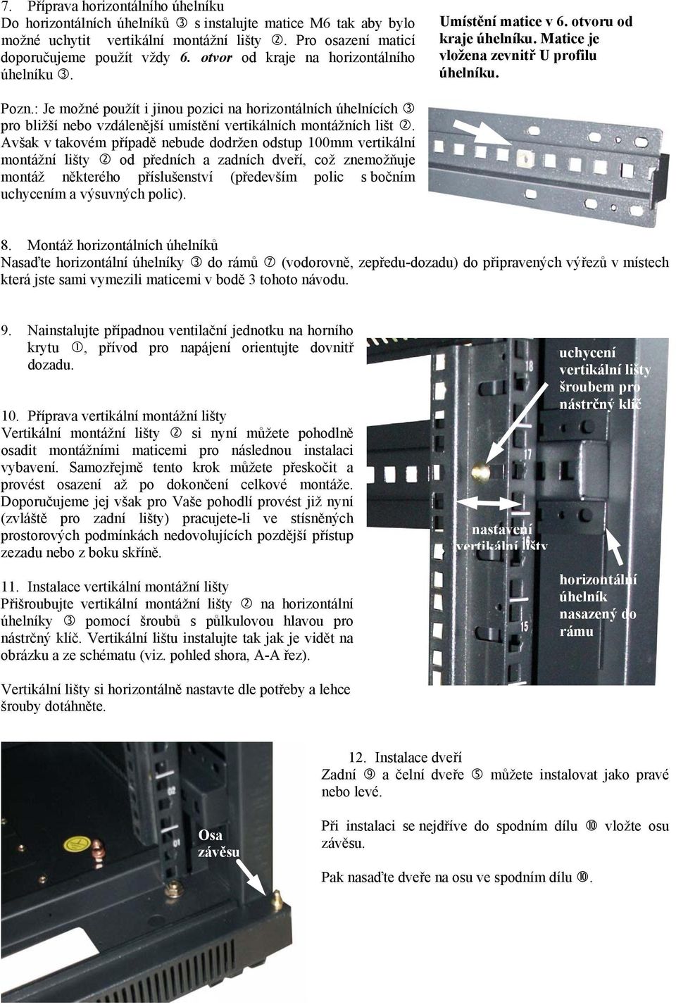 : Je možné použít i jinou pozici na horizontálních úhelnících pro bližší nebo vzdálenější umístění vertikálních montážních lišt.