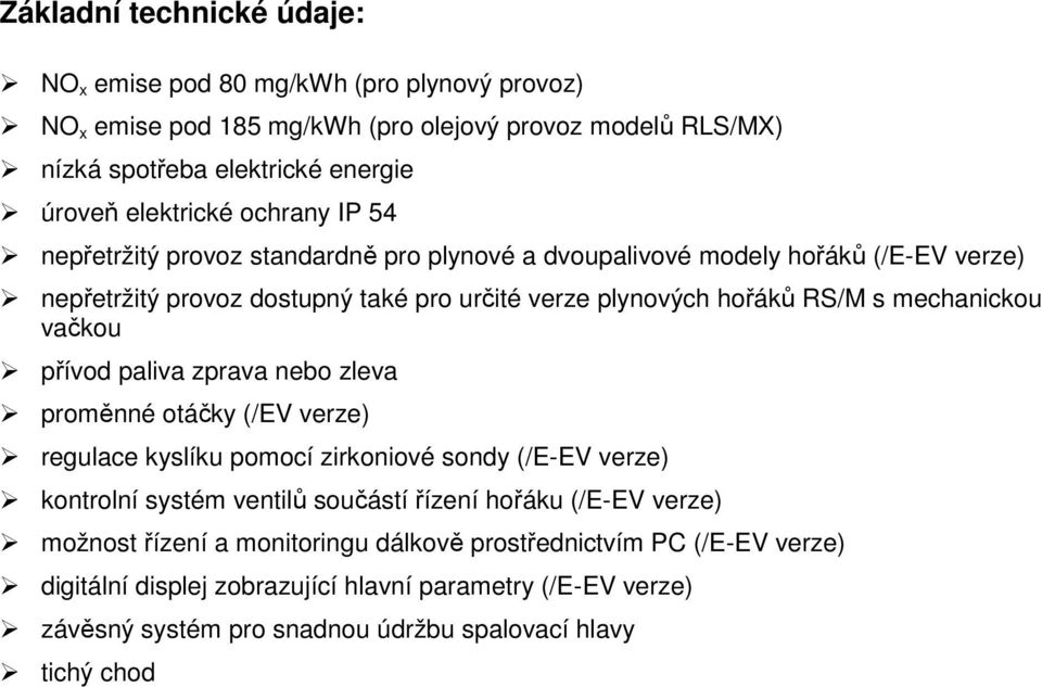 vačkou přívod paliva zprava nebo zleva proměnné otáčky (/EV verze) regulace kyslíku pomocí zirkoniové sondy (/E-EV verze) kontrolní systém ventilů součástí řízení hořáku (/E-EV verze)