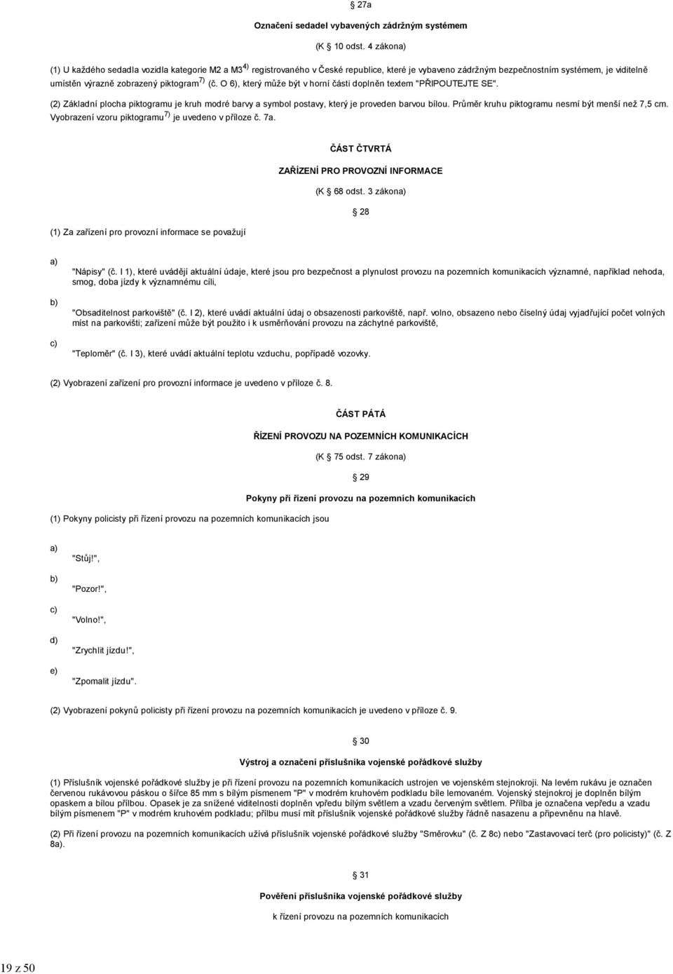 (č. O 6), který může být v horní části doplněn textem "PŘIPOUTEJTE SE". (2) Základní plocha piktogramu je kruh modré barvy a symbol postavy, který je proveden barvou bílou.