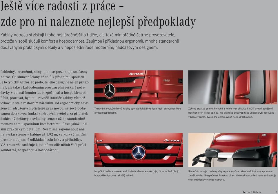 Pohledný, suverénní, silný tak se prezentuje současný Actros. Od sluneční clony až dolů k přednímu spoileru. Je to typický Actros.