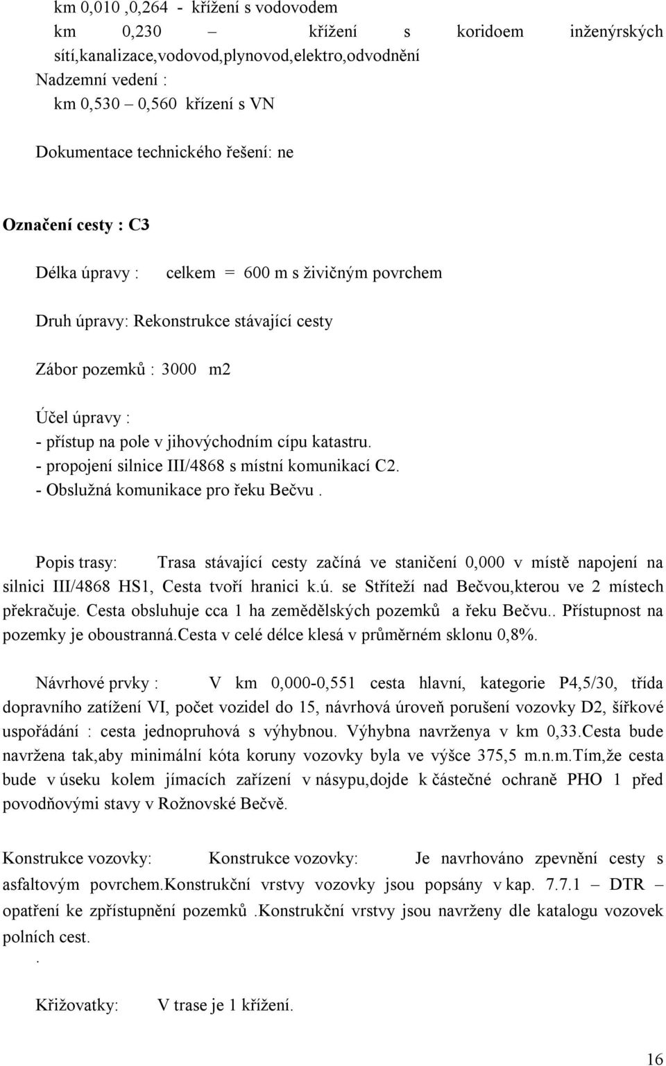 katastru. - propojení silnice III/4868 s místní komunikací C2. - Obslužná komunikace pro řeku Bečvu.