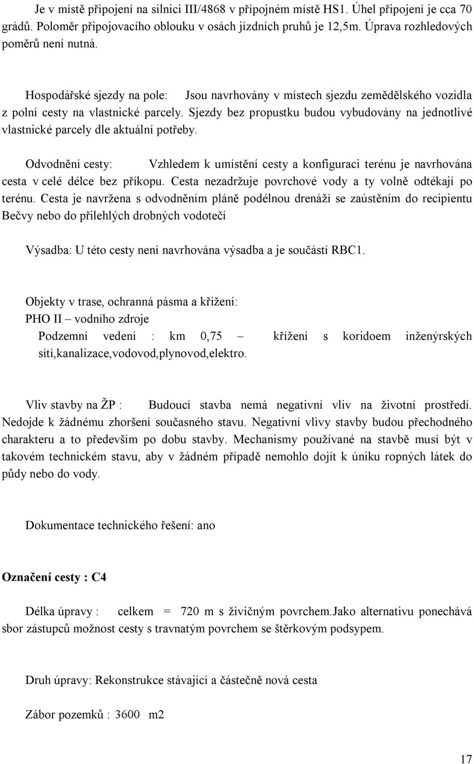 Sjezdy bez propustku budou vybudovány na jednotlivé vlastnické parcely dle aktuální potřeby.