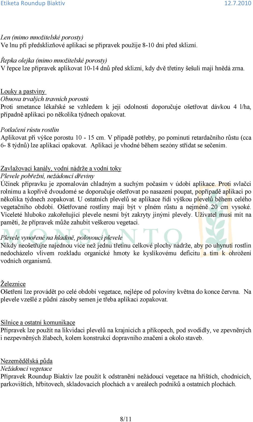 Louky a pastviny Obnova trvalých travních porostů Proti smetance lékařské se vzhledem k její odolnosti doporučuje ošetřovat dávkou 4 l/ha, případně aplikaci po několika týdnech opakovat.