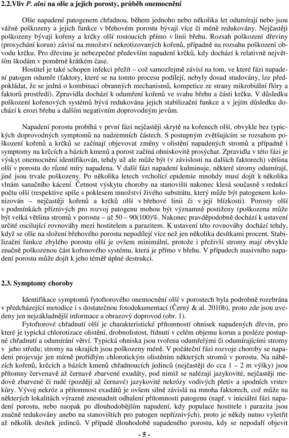 či méně redukovány. Nejčastěji poškozeny bývají kořeny a krčky olší rostoucích přímo v linii břehu.